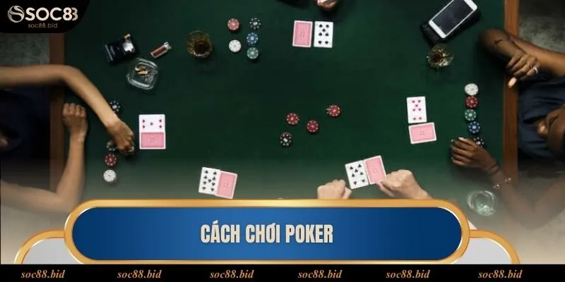 Cách Chơi Poker Cơ Bản Cho Người Mới Tập Chơi Tại Soc88 cách chơi Poker