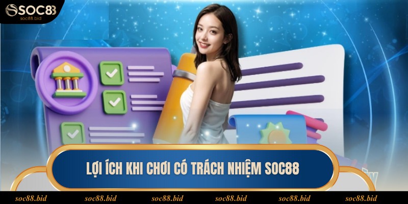 Chơi Có Trách Nhiệm Những lợi ích khi chơi có trách nhiệm tại Soc88