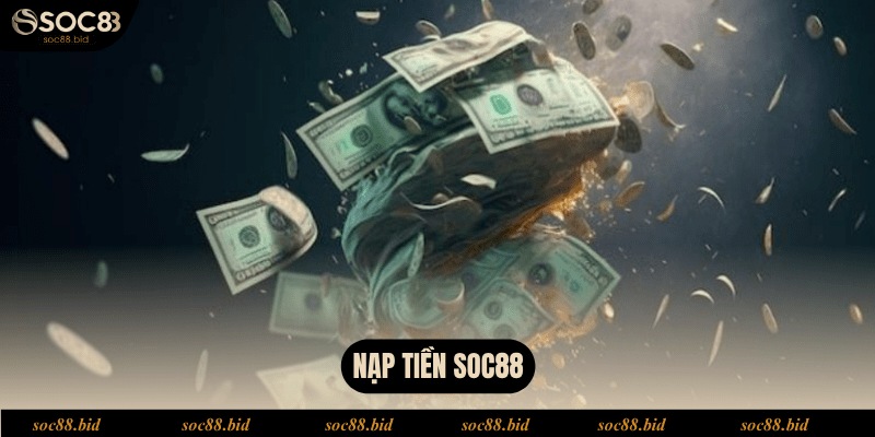 Nạp Tiền SOC88 - Tất Tần Tật Quy Trình Cho Người Mới Nạp tiền soc88