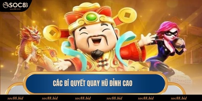 Các bí quyết quay hũ đỉnh cao giúp bạn chinh phục hũ lớn