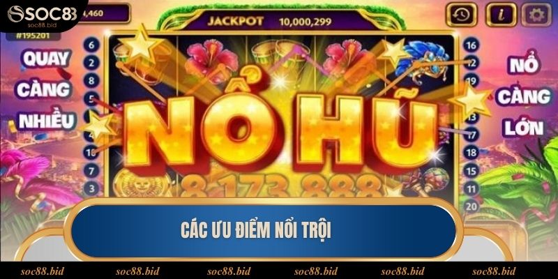 Các ưu điểm nổi trội tạo nên sức hút của nổ hũ giá trị cao