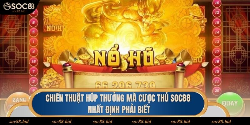 Nổ Hũ Thắng Lớn - Trải Nghiệm, Làm Giàu Cùng Soc88 Chiến thuật húp thưởng mà cược thủ soc88 nhất định phải biết