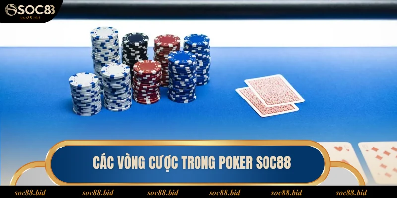Poker SOC88 Các vòng cược trong poker