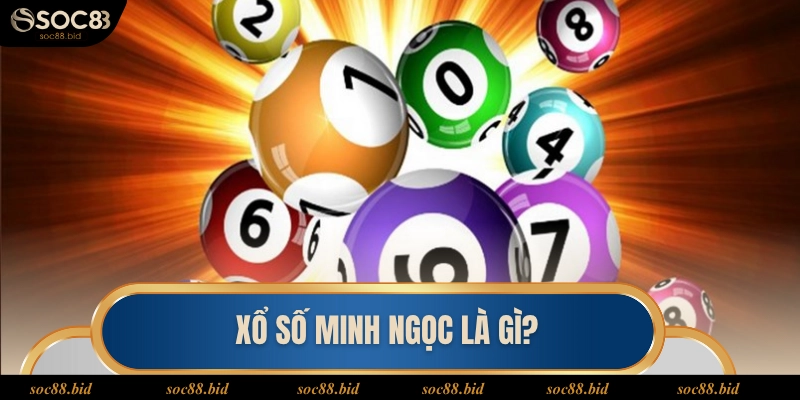 Xổ Số Minh Ngọc - Tra Cứu Kết Quả Xs 3 Miền Chính Xác Xổ số minh ngọc là gì?